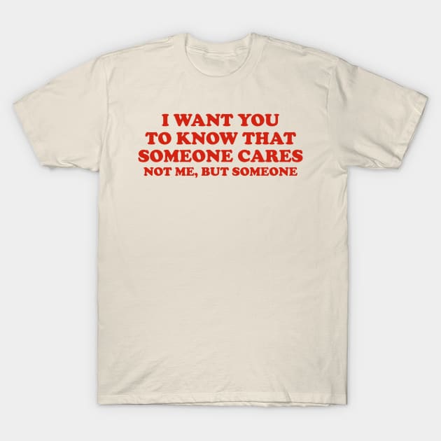 Sarcastic Shirt, I Want You Know That Someone Cares Shirt, Humorous Shirt, Funny Mom Shirt, Sassy T-Shirt by Y2KERA